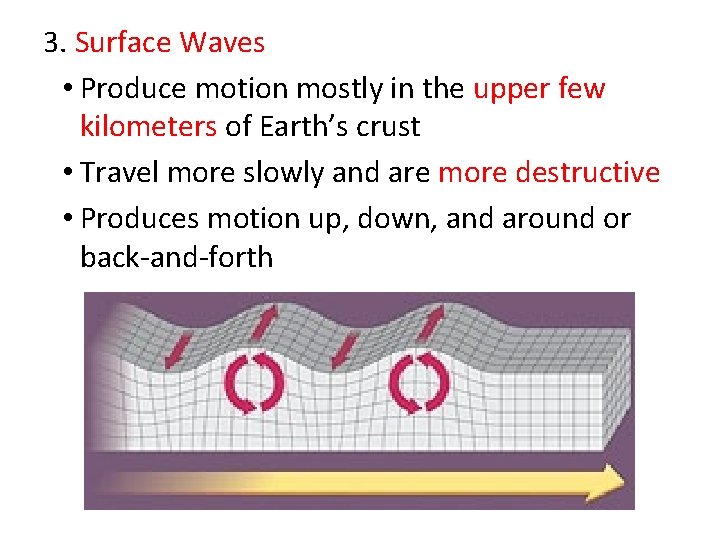 3. Surface Waves • Produce motion mostly in the upper few kilometers of Earth’s