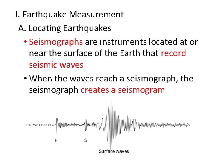 II. Earthquake Measurement A. Locating Earthquakes • Seismographs are instruments located at or near