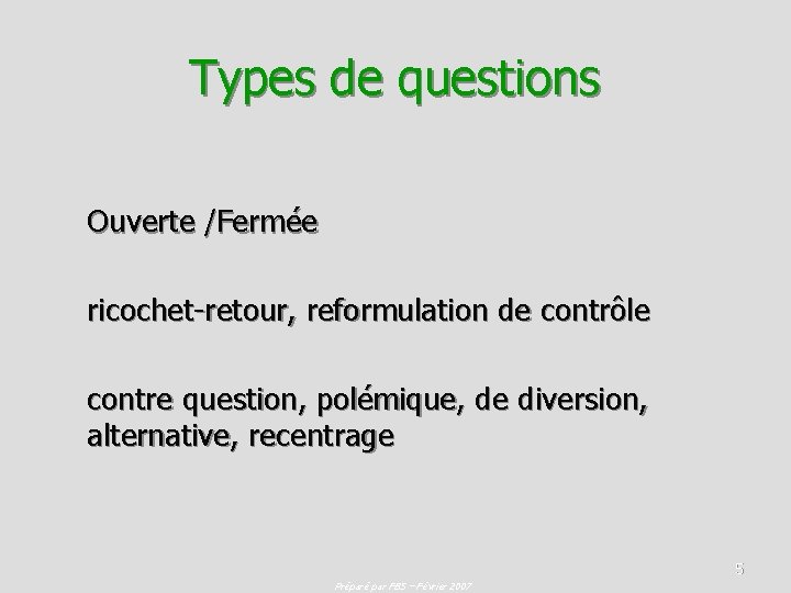 Types de questions Ouverte /Fermée ricochet-retour, reformulation de contrôle contre question, polémique, de diversion,