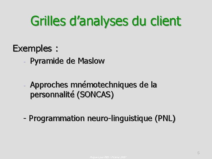 Grilles d’analyses du client Exemples : - Pyramide de Maslow - Approches mnémotechniques de