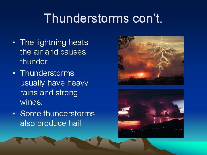 Thunderstorms con’t. • The lightning heats the air and causes thunder. • Thunderstorms usually