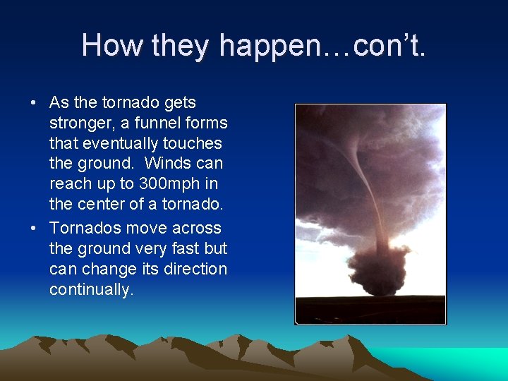 How they happen…con’t. • As the tornado gets stronger, a funnel forms that eventually