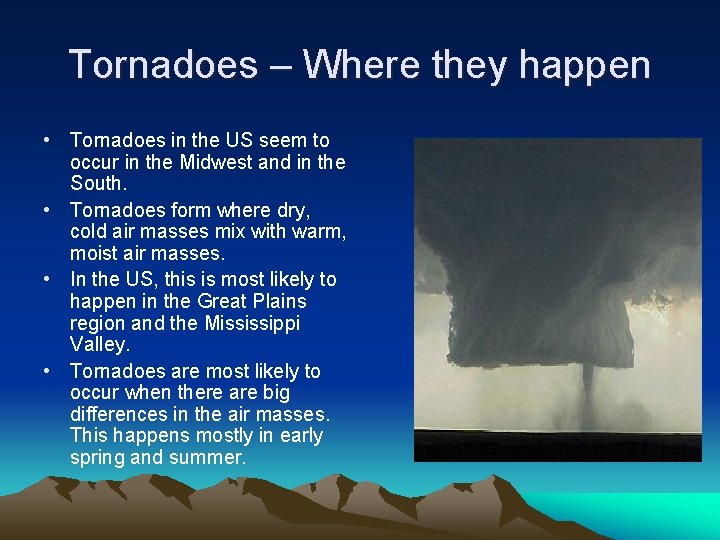 Tornadoes – Where they happen • Tornadoes in the US seem to occur in