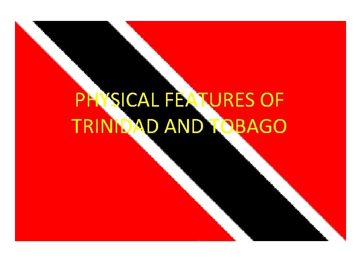 PHYSICAL FEATURES OF TRINIDAD AND TOBAGO 