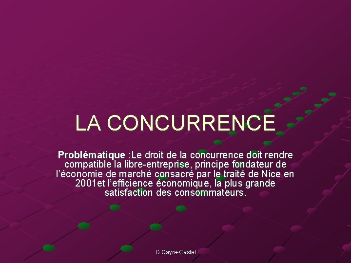 LA CONCURRENCE Problématique : Le droit de la concurrence doit rendre compatible la libre-entreprise,