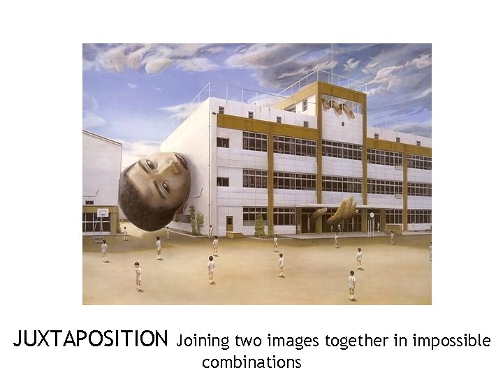 JUXTAPOSITION Joining two images together in impossible combinations 