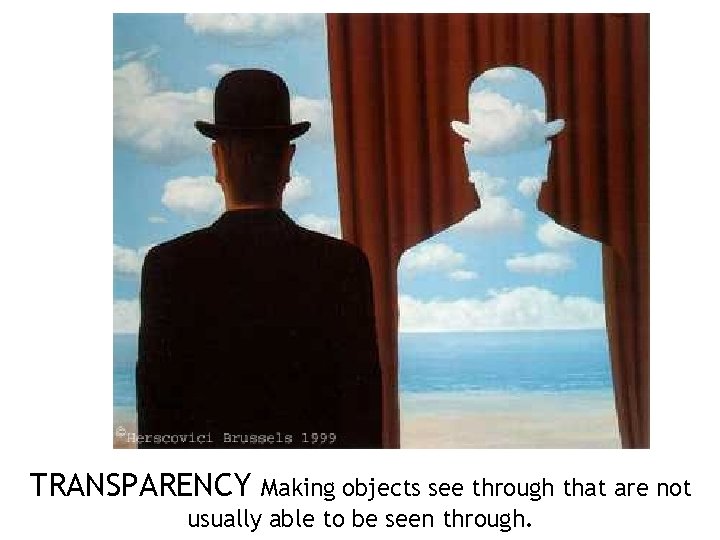 TRANSPARENCY Making objects see through that are not usually able to be seen through.