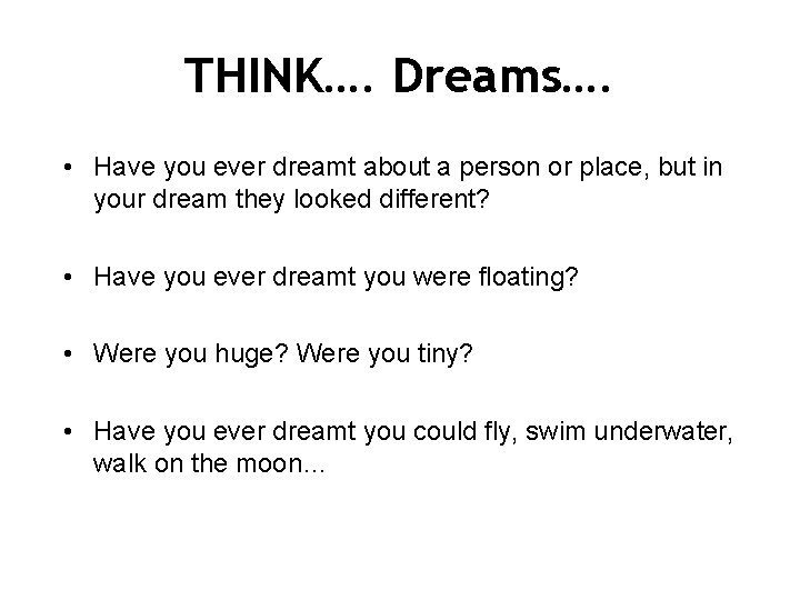 THINK…. Dreams…. • Have you ever dreamt about a person or place, but in