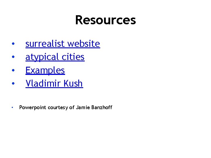 Resources • • • surrealist website atypical cities Examples Vladimir Kush Powerpoint courtesy of