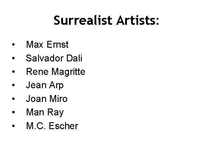 Surrealist Artists: • • Max Ernst Salvador Dali Rene Magritte Jean Arp Joan Miro