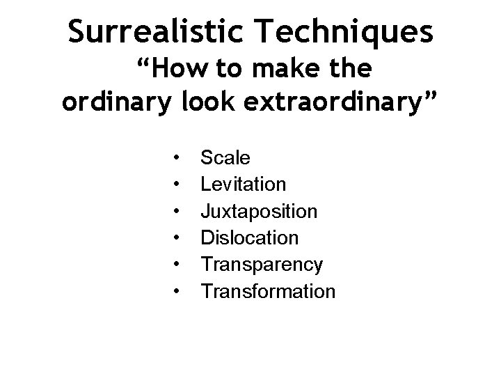 Surrealistic Techniques “How to make the ordinary look extraordinary” • • • Scale Levitation