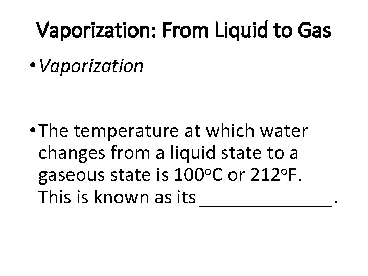 Vaporization: From Liquid to Gas • Vaporization • The temperature at which water changes