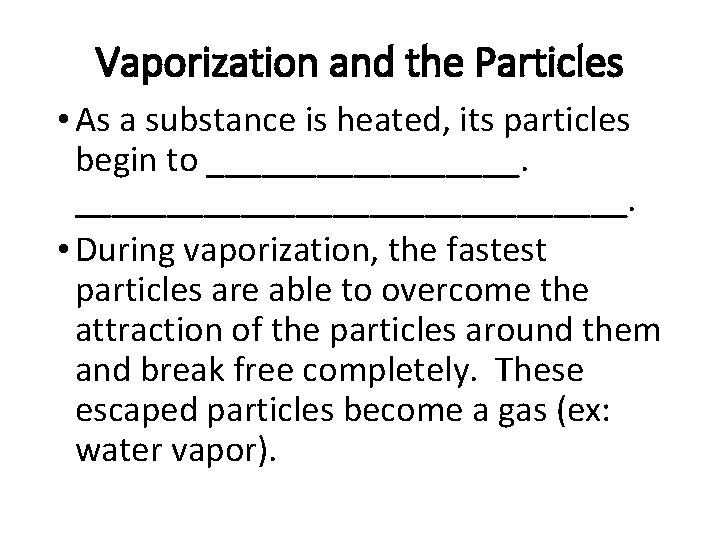 Vaporization and the Particles • As a substance is heated, its particles begin to