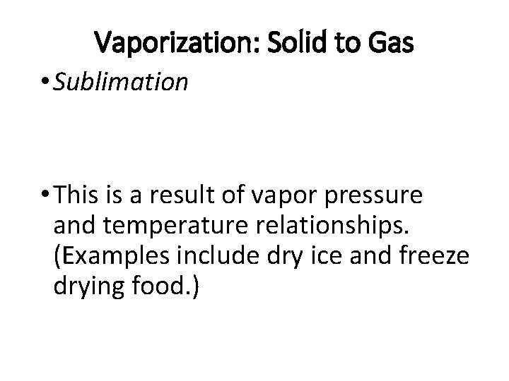 Vaporization: Solid to Gas • Sublimation • This is a result of vapor pressure