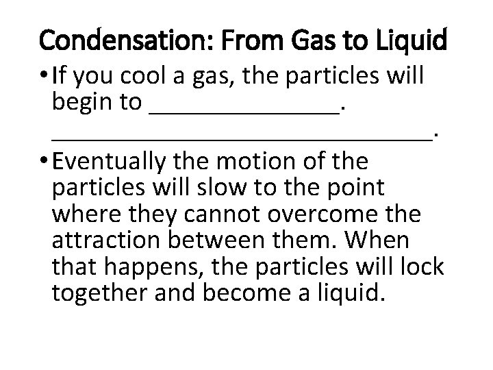 Condensation: From Gas to Liquid • If you cool a gas, the particles will