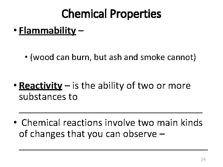 Chemical Properties • Flammability – • (wood can burn, but ash and smoke cannot)