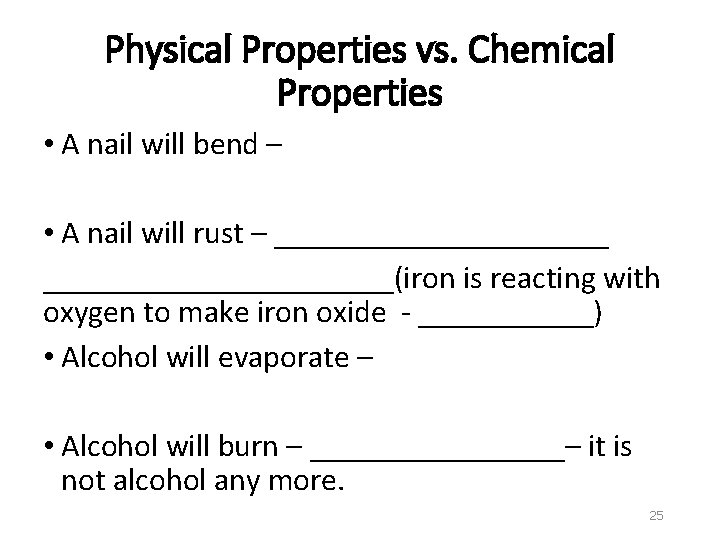 Physical Properties vs. Chemical Properties • A nail will bend – • A nail