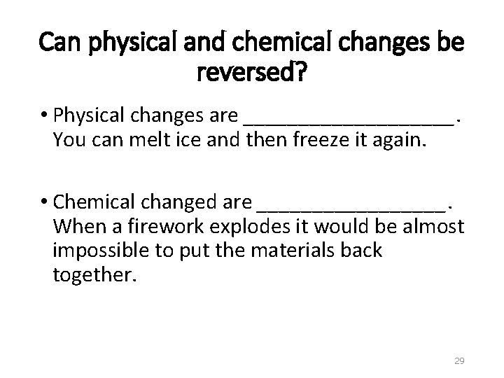 Can physical and chemical changes be reversed? • Physical changes are __________. You can