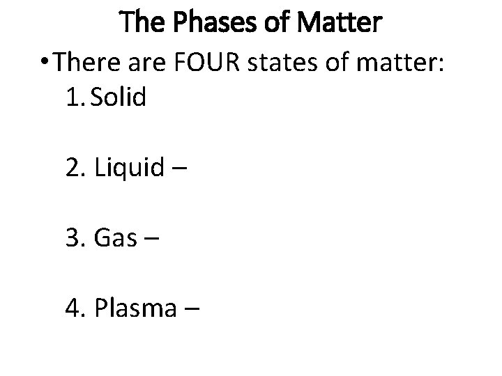 The Phases of Matter • There are FOUR states of matter: 1. Solid 2.