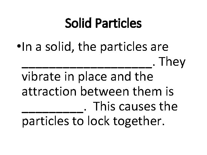 Solid Particles • In a solid, the particles are __________. They vibrate in place
