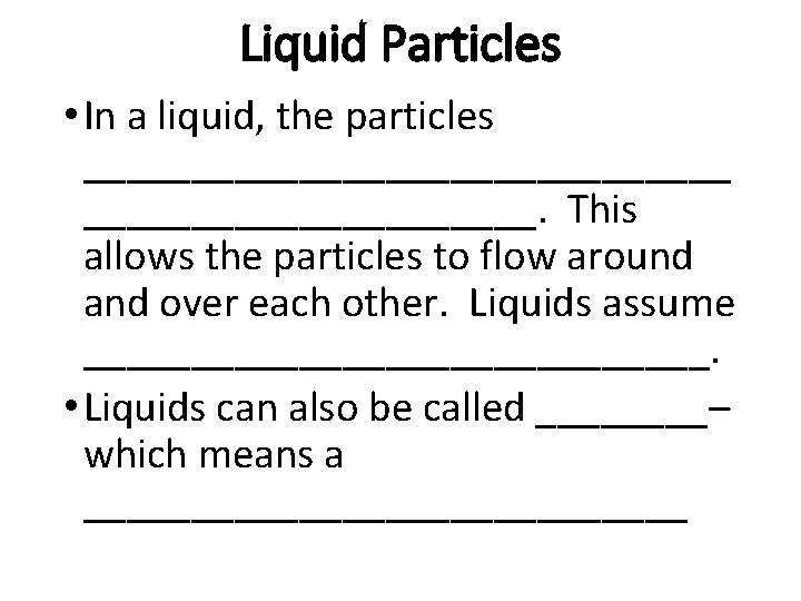 Liquid Particles • In a liquid, the particles _______________. This allows the particles to