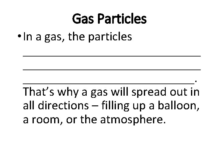 Gas Particles • In a gas, the particles ____________________________. That’s why a gas will