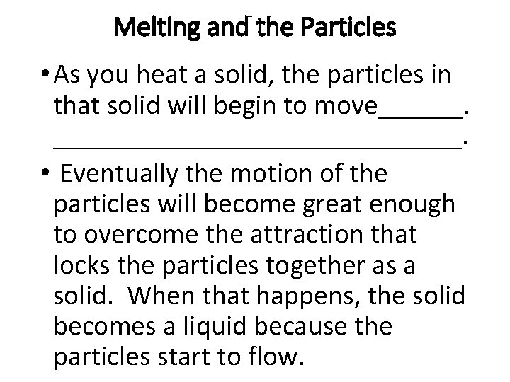 Melting and the Particles • As you heat a solid, the particles in that