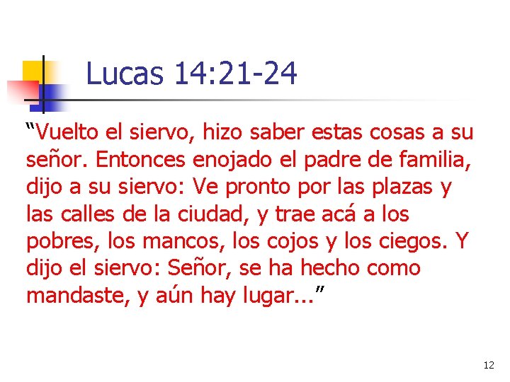 Lucas 14: 21 -24 “Vuelto el siervo, hizo saber estas cosas a su señor.