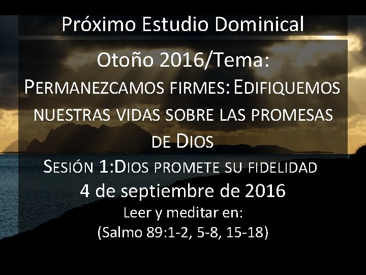 Próximo Estudio Dominical Otoño 2016/Tema: PERMANEZCAMOS FIRMES: EDIFIQUEMOS NUESTRAS VIDAS SOBRE LAS PROMESAS DE