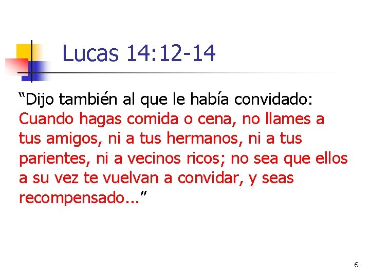 Lucas 14: 12 -14 “Dijo también al que le había convidado: Cuando hagas comida