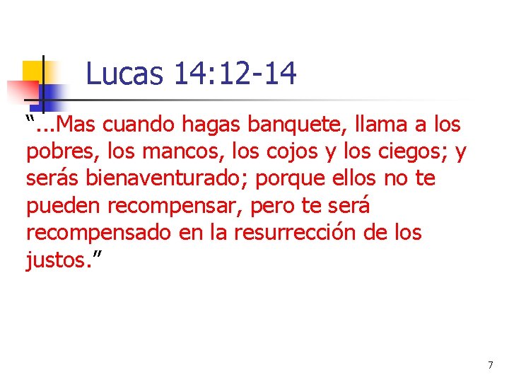 Lucas 14: 12 -14 “. . . Mas cuando hagas banquete, llama a los