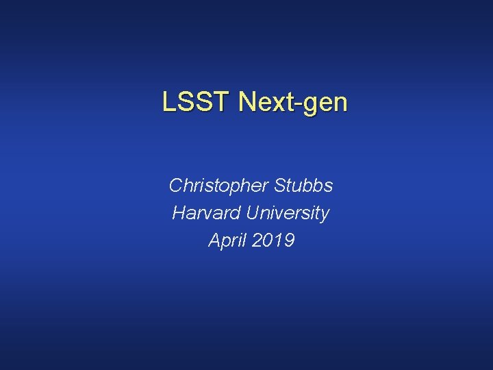 LSST Next-gen Christopher Stubbs Harvard University April 2019 