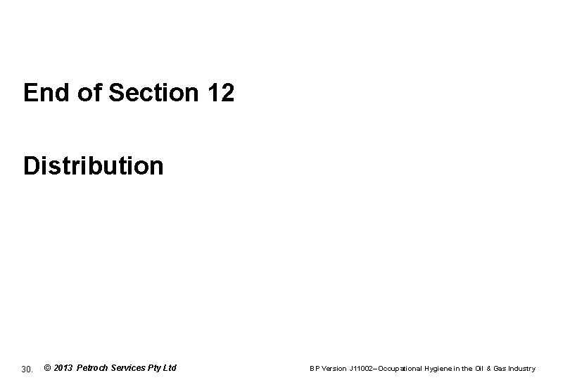 End of Section 12 Distribution 30. © 2013 Petroch Services Pty Ltd BP Version