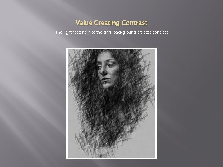 Value Creating Contrast The light face next to the dark background creates contrast 