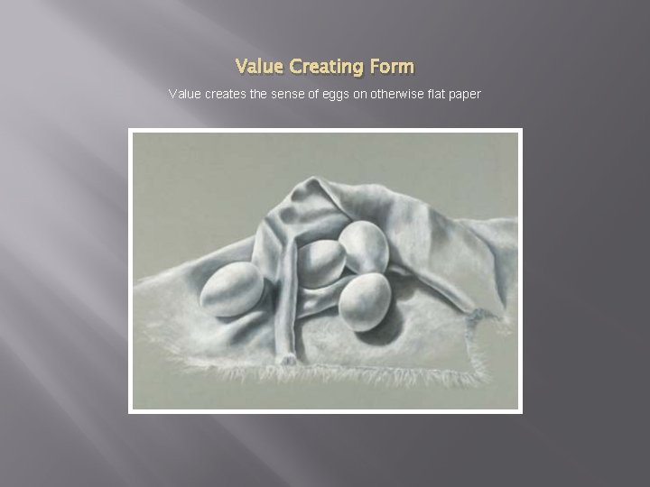 Value Creating Form Value creates the sense of eggs on otherwise flat paper 