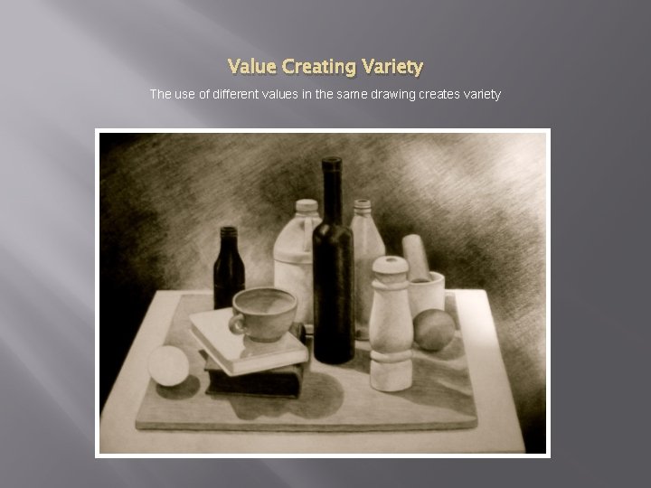 Value Creating Variety The use of different values in the same drawing creates variety