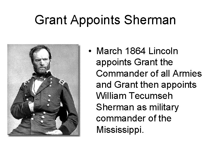 Grant Appoints Sherman • March 1864 Lincoln appoints Grant the Commander of all Armies