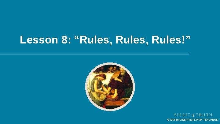 Lesson 8: “Rules, Rules!” © SOPHIA INSTITUTE FOR TEACHERS Lesson 8: “Rules, Rules!” © SOPHIA INSTITUTE FOR TEACHERS