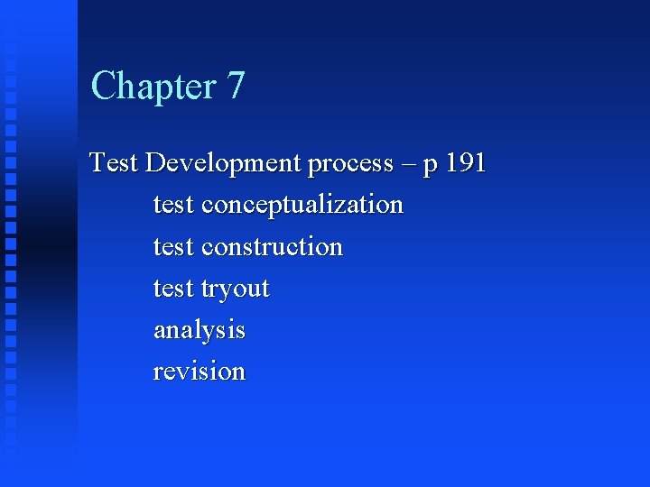 Chapter 7 Test Development process – p 191 test conceptualization test construction test tryout