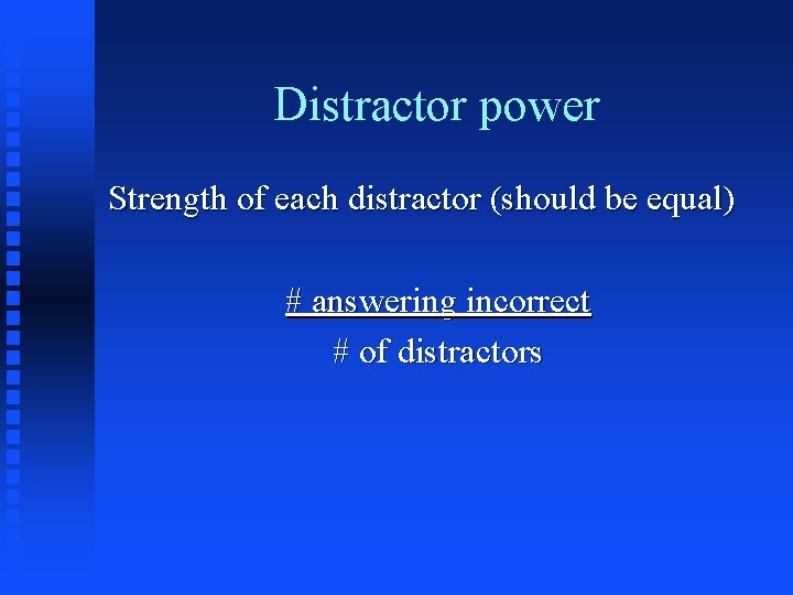 Distractor power Strength of each distractor (should be equal) # answering incorrect # of