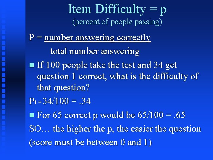 Item Difficulty = p (percent of people passing) P = number answering correctly total