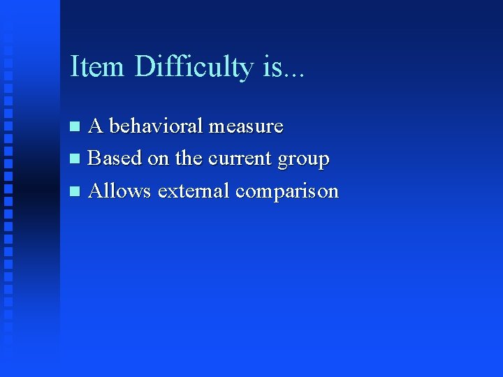 Item Difficulty is. . . A behavioral measure n Based on the current group