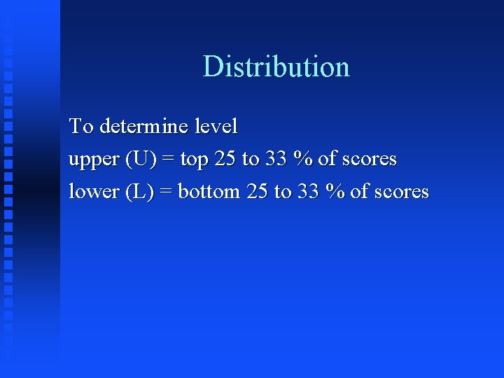 Distribution To determine level upper (U) = top 25 to 33 % of scores