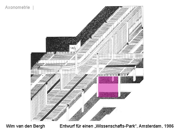 Axonometrie | Aufrissaxonometrie Wim van den Bergh Entwurf für einen „Wissenschafts-Park“, Amsterdam, 1986 