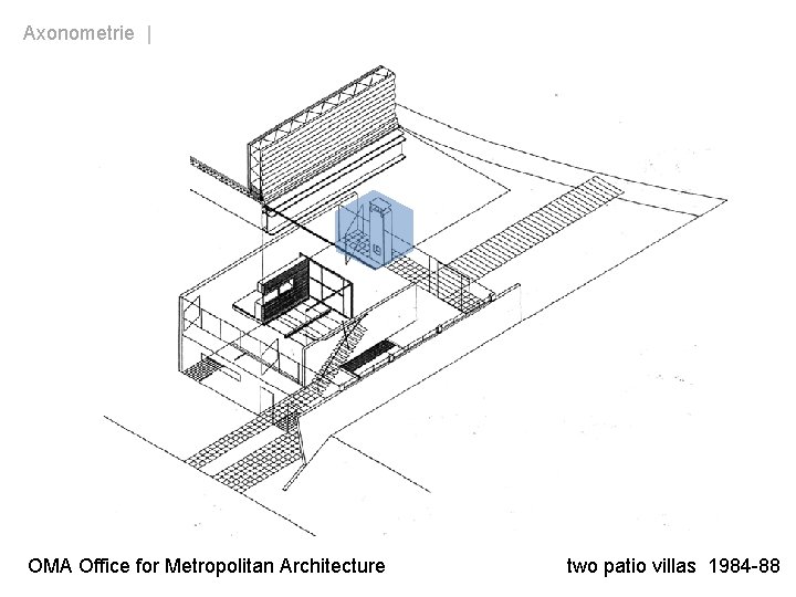 Axonometrie | Isometrie OMA Office for Metropolitan Architecture two patio villas 1984 -88 