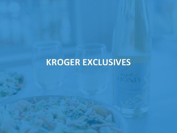 KROGER EXCLUSIVES BRINGING PEOPLE together TO ENJOY AND SAVOR life. 