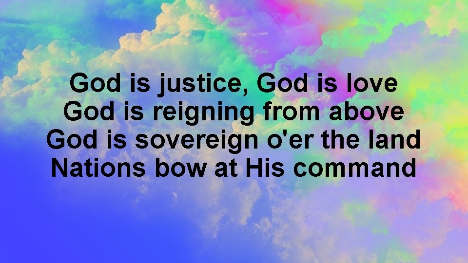 God is justice, God is love God is reigning from above God is sovereign