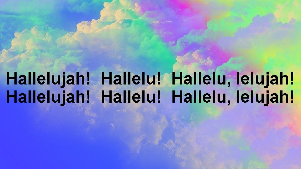 Hallelujah! Hallelu! Hallelu, lelujah! 