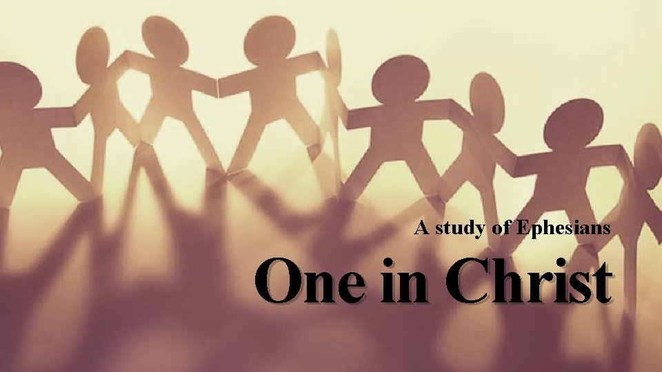 A study of Ephesians One in Christ 