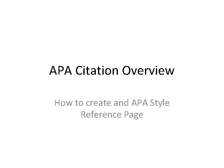 APA Citation Overview How to create and APA Style Reference Page 